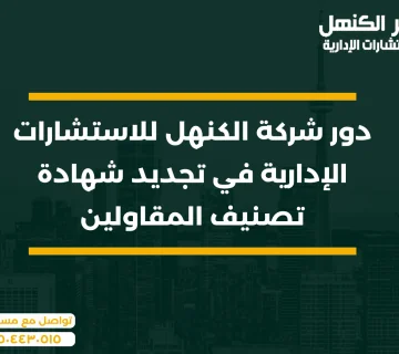 دور شركة الكنهل للاستشارات الإدارية في تجديد شهادة تصنيف المقاولين