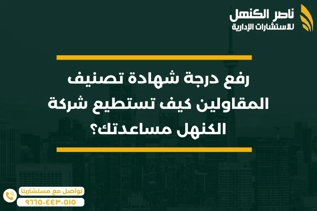 رفع درجة شهادة تصنيف المقاولين كيف تستطيع شركة الكنهل مساعدتك